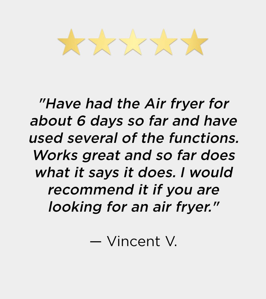 emeril air fryer review: I would recommend it if you are looking for an air fryer -Vincent V.